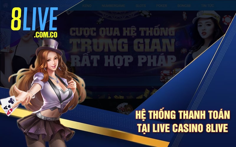 Hệ Thống Thanh Toán Tại Live Casino 8Live